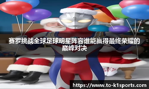 赛罗挑战全球足球明星阵容谁能赢得最终荣耀的巅峰对决